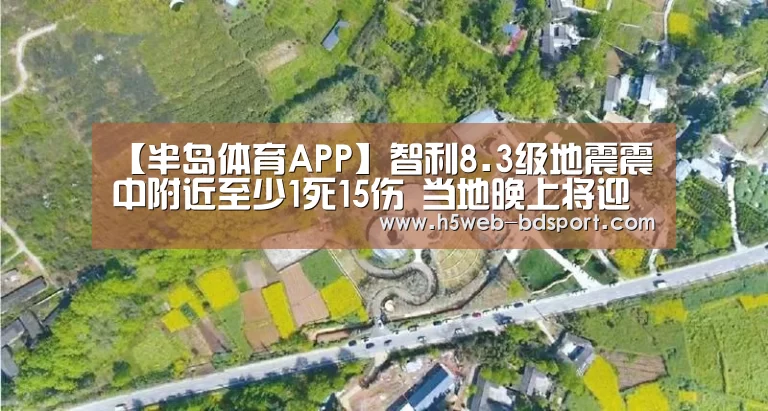 【半岛体育APP】智利8.3级地震震中附近至少1死15伤 当地晚上将迎巨浪(图2) 半岛体育下载