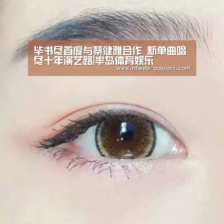 毕书尽首度与蔡健雅合作 新单曲唱尽十年演艺路|半岛体育娱乐(图1) 半岛体育网址